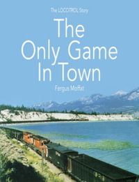 The Only Game In Town : The LOCOTROL story - Fergus Moffat