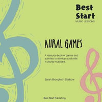 Best Start Music Lessons Aural Games : A resource book of games and activities to develop aural skills in young musicians. - Sarah Broughton Stalbow