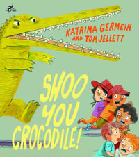 Shoo You Crocodile - Katrina Germein