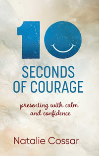 10 Seconds of Courage : Presenting With Calm and Confidence - Natalie Cossar