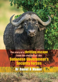 The story of a thrilling escape from the clutches of the : Sudanese Government's Security Forces - Daniel a. Mamer