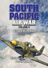 South Pacific Air War Volume 4 : Buna & Milne Bay June - September 1942 - Michael Claringbould