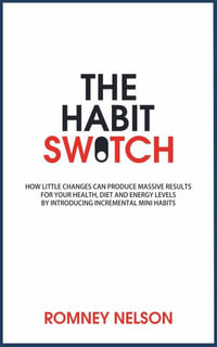 The Habit Switch : How Little Changes Can Produce Massive Results for Your Health, Diet and Energy Levels by Introducing Incremental Mini Habits - Nelson Romney