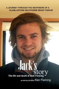 Jack's Story : A journey through the nightmare of a glioblastoma multiforme brain tumour - Ken Fleming