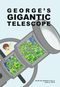 George Gigantic Telescope : A book about a boy and his great space adventure - Kristina Murray-Hally