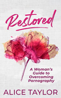 Restored : A Woman's Guide to Overcoming Pornography - Alice Taylor