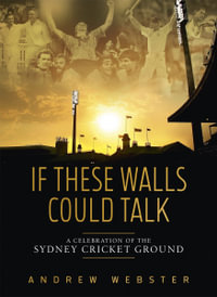 If These Walls Could Talk : A Celebration of the Sydney Cricket Ground in Ten Memorable Moments - Andrew Webster