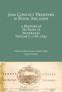 From Convict Printers to Book Arcades : A History of the Book Volume 1: 1788-1890 - Wallace Kirsop