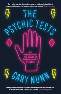 The Psychic Tests : A deep dive into the world of believers and sceptics - Gary Nunn