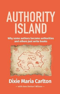 Authority Island : Why some authors become authorities and others just write books - Dixie Maria Carlton