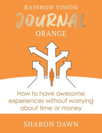 Rainbow Vision Journal ORANGE : How to have awesome experiences without worrying about time or money. - TBD