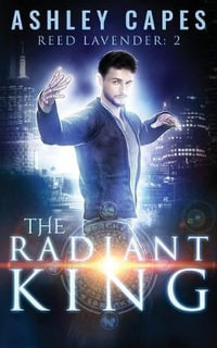 The Radiant King : An Urban Fantasy - Ashley Capes