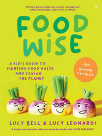 Foodwise : A kid's guide to fighting food waste and saving the planet. Features 50 yummy recipes - Lucy Bell