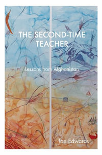 The Second-Time Teacher : Lessons from Afghanistan - Ian Edwards