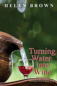 Turning Water into Wine : 100 Stories of God's Hand in Life - Helen Brown