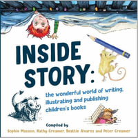 Inside Story : The Wonderful World of Writing, Illustrating and Publishing Children's Books - Sophie Masson