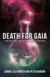 Death for Gaia : Ecocide and the Righteous Assassins - Samuel Alexander