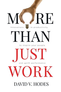 More Than Just Work : Innovations in productivity to inspire your people and uplift performance - David V Hodes