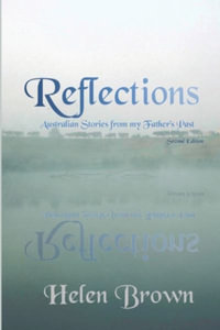 Reflections : Australian Stories from My Father's Past - Helen Brown