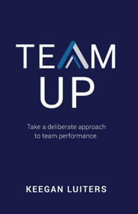 Team Up : Take a deliberate approach to team performance - Keegan Luiters