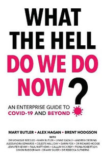 What The Hell Do We Do Now? : An enterprise guide to COVID-19 and beyond - Alex Hagan