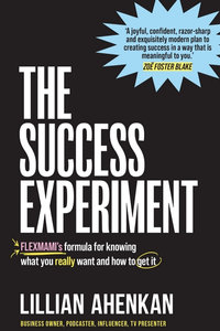 The Success Experiment : Flex Mami's formula for knowing what you really want and how to get it - Lillian Ahenkan