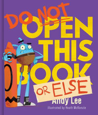 Do Not Open This Book or Else : Do Not Open This Book - Andy Lee