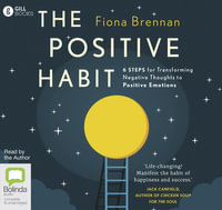 The Positive Habit : 6 Steps for Transforming Negative Thoughts to Positive Emotions - Fiona Brennan