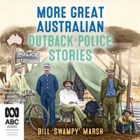 More Great Australian Outback Police Stories - Bill 'Swampy' Marsh