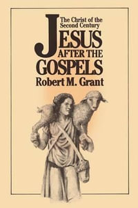 Jesus After the Gospels : The Christ of the Second Century - Robert M. Grant