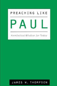 Preaching Like Paul : Homiletical Wisdom for Today - James Thompson