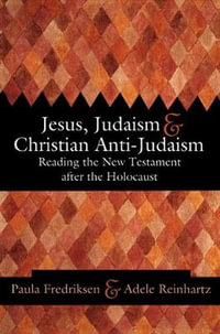 Jesus, Judaism, & Christian Anti-Judaism : Reading the New Testament After the Holocaust - Paula Fredriksen