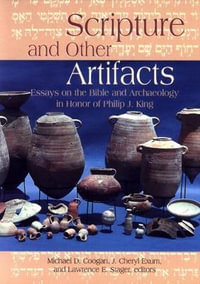 Scripture and Other Artifacts : Essays on the Bible and Archaeology in Honor of Philip J. King - Michael D. Coogan