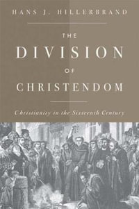 The Division of Christendom : Christianity in the Sixteenth Century - Hans J. Hillerbrand