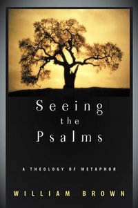 Seeing the Psalms : A Theology of Metaphor - William P. Brown