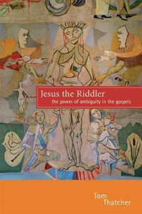 Jesus the Riddler : The Power of Ambiguity in the Gospels - Tom Thatcher