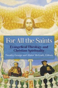 For All the Saints : Evangelical Theology and Christian Spirituality - Timothy George