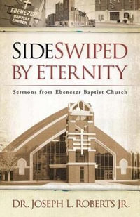 Sideswiped by Eternity : Sermons from Ebenezer Baptist Church - Joseph L. Roberts Jr