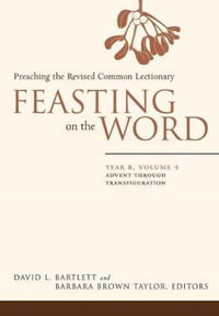 Feasting on the Word : Year B, Volume 1: Advent Through Transfiguration - David L. Bartlett