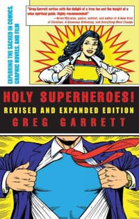 Holy Superheroes! Revised and Expanded Edition : Exploring the Sacred in Comics, Graphic Novels, and Film - Greg Garrett