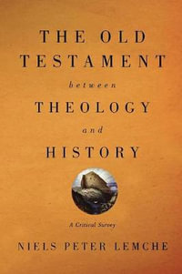 Old Testament Between Theology and History : A Critical Survey - Niels Peter Lemche