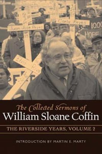 Collected Sermons of William Sloane Coffin : The Collected Sermons of William Sloane Coffin, Volume Two 1983-1987 v. 2 - William Sloane Coffin