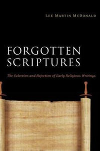 Forgotten Scriptures : The Selection and Rejection of Early Religious Writings - Lee Martin McDonald