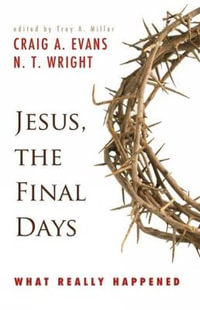 Jesus, the Final Days : What Really Happened - Craig A. Evans