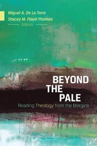 Beyond the Pale : Reading Theology from the Margins - Miguel A. de la Torre