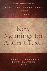 New Meanings for Ancient Texts : Recent Approaches to Biblical Criticisms and Their Applications - Steven L. McKenzie