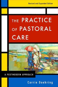 The Practice of Pastoral Care : A Postmodern Approach - Carrie Doehring