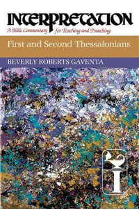 First and Second Thessalonians : Interpretation: A Bible Commentary for Teaching and Preaching - Beverly Roberts Gaventa