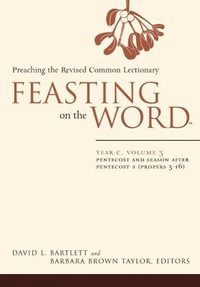 Feasting on the Word : Year C, Volume 3: Pentecost and Season After Pentecost 1 (Propers 3-16) - David L. Bartlett