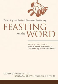 Feasting on the Word : Year B, Volume 4: Season After Pentecost 2 (Propers 17-Reign of Christ) - David L. Bartlett